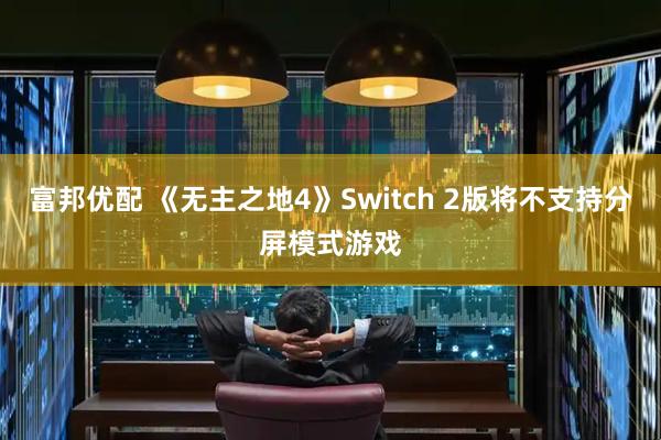 富邦优配 《无主之地4》Switch 2版将不支持分屏模式游戏
