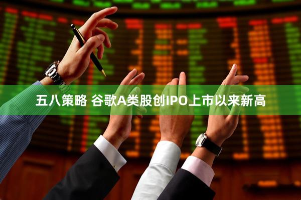 五八策略 谷歌A类股创IPO上市以来新高