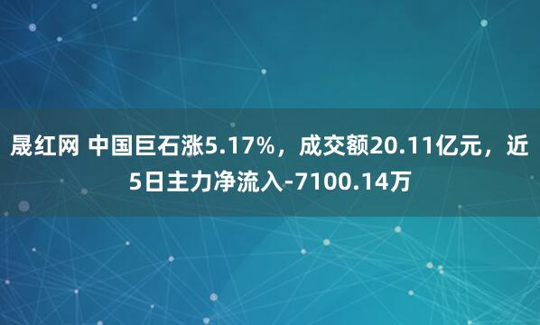 晟红网 中国巨石涨5.17%，成交额20.11亿元，近5日主力净流入-7100.14万