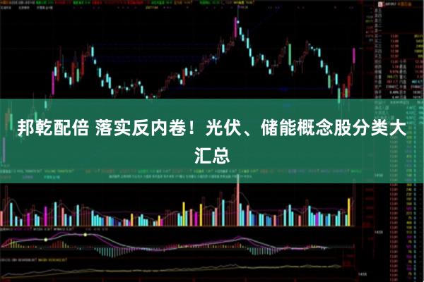 邦乾配倍 落实反内卷！光伏、储能概念股分类大汇总